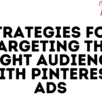 Strategies For Targeting The Right Audience With Pinterest Ads